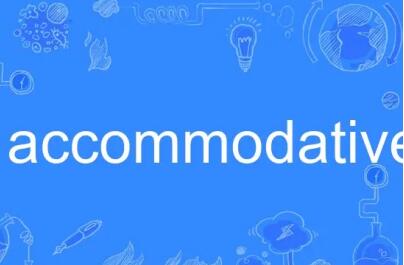 accommodative是什么意思?accommodative的中文翻译详解